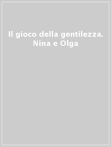 Il gioco della gentilezza. Nina e Olga