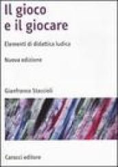 Il gioco e il giocare. Elementi di didattica ludica. Nuova ediz.