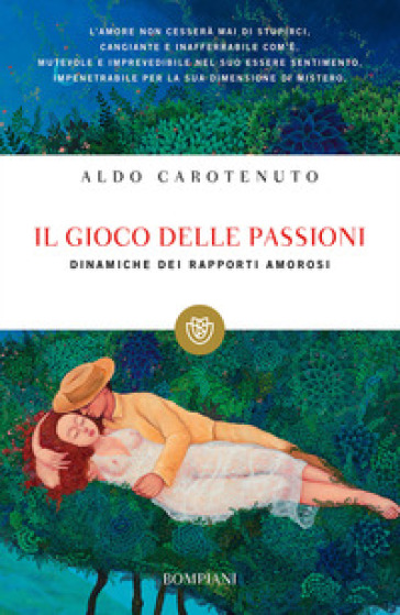 Il gioco della passioni. Dinamiche dei rapporti amorosi - Aldo Carotenuto