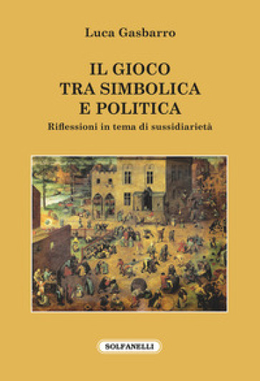 Il gioco tra simbolica e politica. Riflessioni in tema di sussidiarietà - Luca Gasbarro