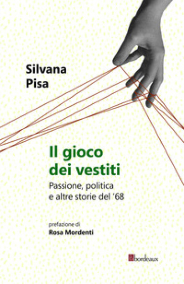 Il gioco dei vestiti. Passione, politica e altre storie del '68 - Silvana Pisa