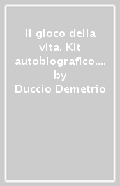 Il gioco della vita. Kit autobiografico. Trenta proposte per il piacere di raccontarsi