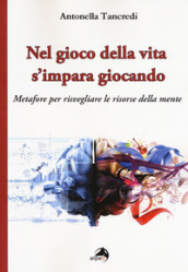 Nel gioco della vita s impara giocando. Metafore per risvegliare le risorse della mente