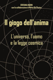 Il giogo dell anima. L universo, l uomo e la legge cosmica