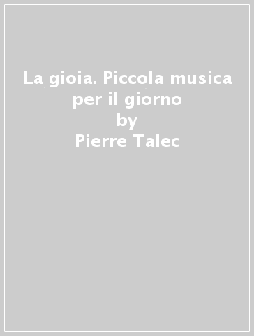 La gioia. Piccola musica per il giorno - Pierre Talec