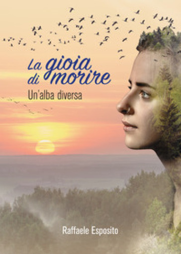 La gioia di morire. Un'alba diversa - Raffaele Esposito