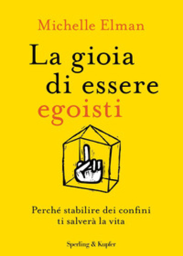 La gioia di essere egoisti. Perché stabilire dei confini ti salverà la vita - Michelle Elman