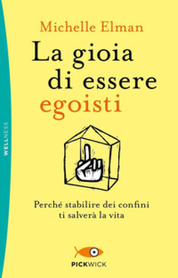 La gioia di essere egoisti. Perché stabilire dei confini ti salverà la vita - Michelle Elman