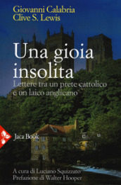 Una gioia insolita. Lettere tra un prete cattolico e un laico anglicano. Nuova ediz.