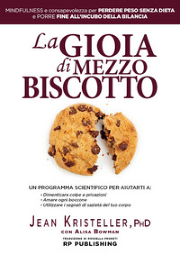 La gioia di mezzo biscotto. Mindfulness e consapevolezza per perdere peso senza dieta e porre fine all'incubo della bilancia - Jean Kristeller - Alisa Bowan