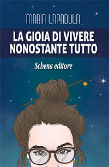 La gioia di vivere. Nonostante tutto - Maria Lapadula