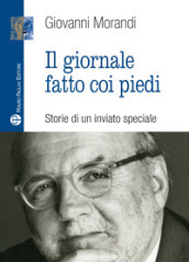 Il giornale fatto con i piedi. Storie di un inviato speciale