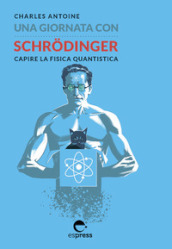 Una giornata con Schrodinger. Capire la fisica quantistica. Ediz. illustrata