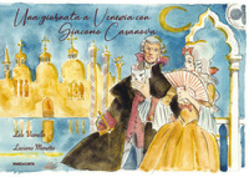 Una giornata a Venezia con Giacomo Casanova - Lele Vianello - Luciano Menetto