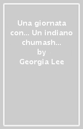 Una giornata con... Un indiano chumash in compagnia di Georgia Lee