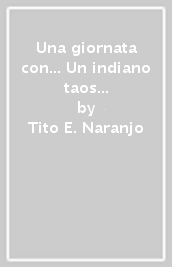 Una giornata con... Un indiano taos in compagnia di Tito E. Naranjo