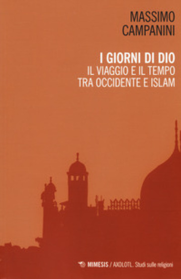 I giorni di Dio. Il viaggio e il tempo tra Occidente e Islam - Massimo Campanini | 
