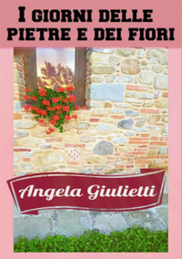 I giorni delle pietre e dei fiori - Angela Giulietti