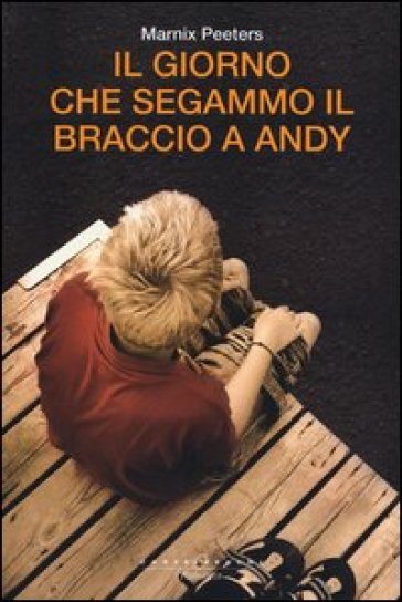 Il giorno che segammo il braccio a Andy - Marnix Peeters