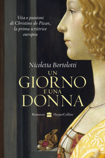Un giorno e una donna. Vita e passioni di Christine de Pizan, la prima scrittrice europea - Nicoletta Bortolotti