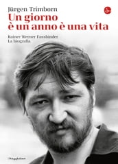 Un giorno è un anno è una vita. Rainer Werner Fassbinder: la biografia