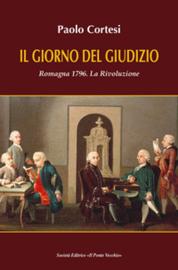Il giorno del giudizio. Romagna 1796. La Rivoluzione - Paolo Cortesi