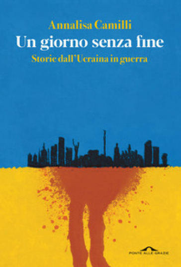 Un giorno senza fine. Storie dall'Ucraina in guerra - Annalisa Camilli -  Libro - Mondadori Store