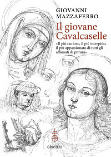 Il giovane Cavalcaselle. «Il più curioso, il più intrepido, il più appassionato di tutti gli affamati di pittura» - Giovanni Mazzaferro