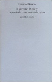Il giovane Dilthey. La genesi della critica storica della ragione