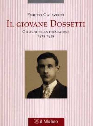 Il giovane Dossetti. Gli anni della formazione 1913-1939 - Enrico Galavotti