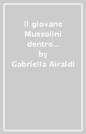 Il giovane Mussolini dentro un mondo che cambia. La Liguria e la Resistenza