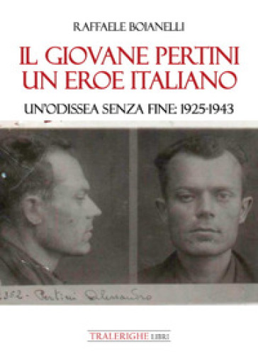 Il giovane Pertini un eroe italiano. Un'odissea senza fine: 1925-1943 - Raffaele Boianelli