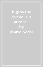 Il giovane Svevo. Un autore «Mancato» nell