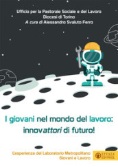 I giovani nel mondo del lavoro: innovattori di futuro. L esperienza del Laboratorio Metropolitano Giovani e Lavoro