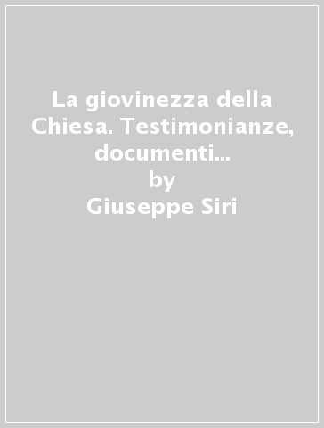 La giovinezza della Chiesa. Testimonianze, documenti e studi sul Concilio Vaticano II - Giuseppe Siri