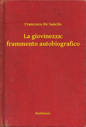 La giovinezza: frammento autobiografico - Francesco De Sanctis