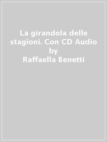 La girandola delle stagioni. Con CD Audio - Raffaella Benetti