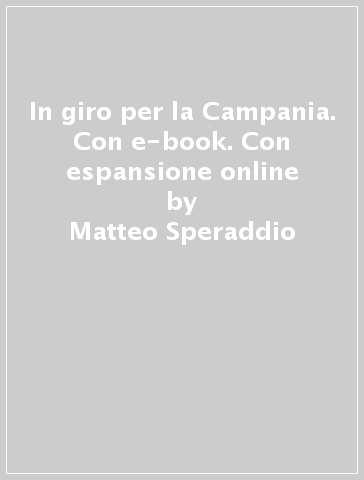 In giro per la Campania. Con e-book. Con espansione online - Matteo Speraddio