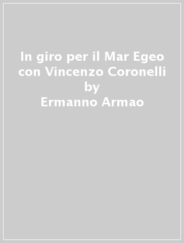 In giro per il Mar Egeo con Vincenzo Coronelli - Ermanno Armao