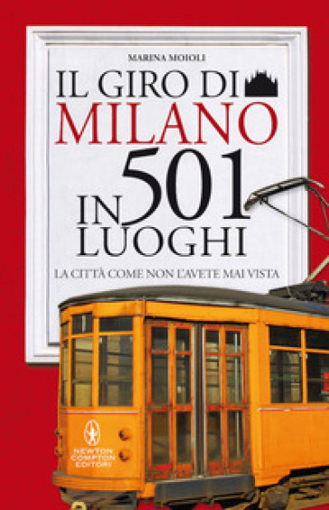 Il giro di Milano in 501 luoghi. La città come non l'avete mai vista - Marina Moioli