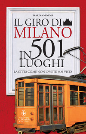Il giro di Milano in 501 luoghi. La città come non l'avete mai vista - Marina Moioli