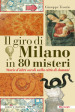 Il giro di Milano in 80 misteri. Storie d altri secoli nella città di domani