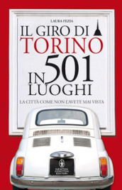 Il giro di Torino in 501 luoghi. La città come non l