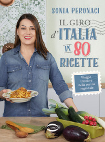 Il giro d'Italia in 80 ricette. Viaggio tricolore nella cucina regionale. Ediz. illustrata - Sonia Peronaci