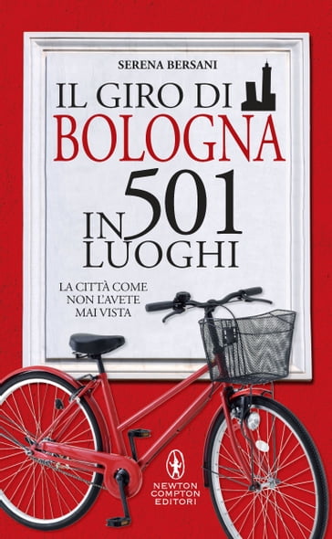 Il giro di Bologna in 501 luoghi - Serena Bersani