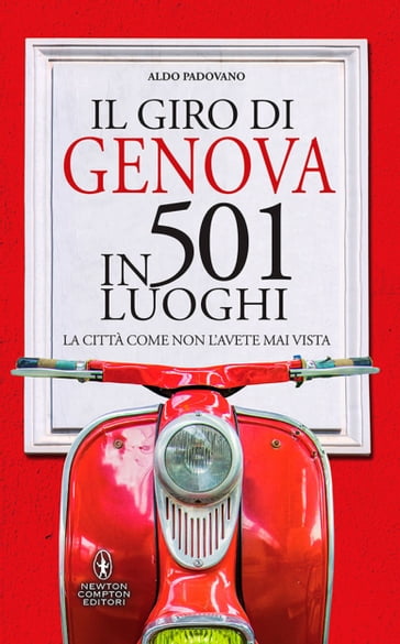 Il giro di Genova in 501 luoghi - Aldo Padovano