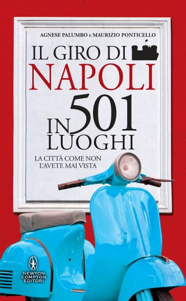 Il giro di Napoli in 501 luoghi - Agnese Palumbo - Maurizio Ponticello