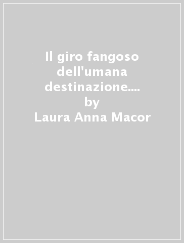 Il giro fangoso dell'umana destinazione. Friedrich Schiller dall'illuminismo al criticismo - Laura Anna Macor