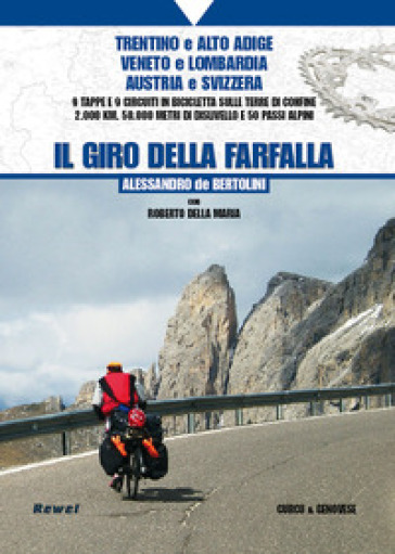 Il giro della farfalla. 9 tappe e 9 circuiti in bicicletta sulle terre di confine 2.000 km, 50.000 metri di dislivello e 50 passi alpini - Alessandro De Bertolini - Roberto Della Maria