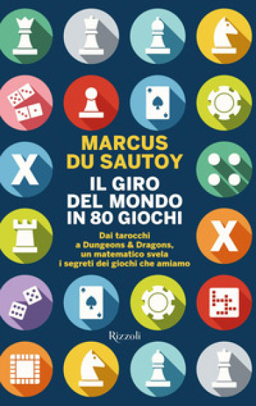 Il giro del mondo in 80 giochi. Dai tarocchi a Dungeons & Dragons, un matematico svela i segreti dei giochi che amiamo - Marcus Du Sautoy